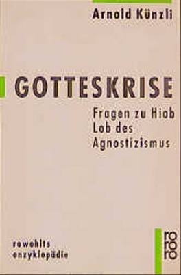 Gotteskrise. Fragen zu Hiob. Lob des Agnostizismus. - Arnold Künzli