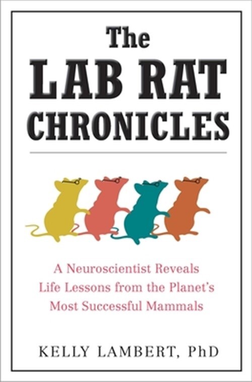 The Lab Rat Chronicles: A Neuroscientist Reveals Life Lessons from