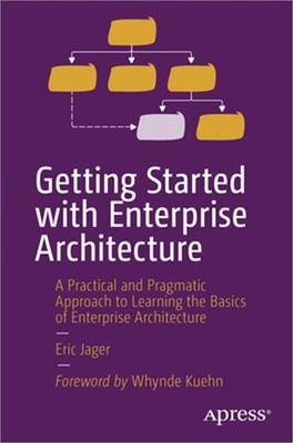 Getting Started with Enterprise Architecture: A Practical and Pragmatic Approach