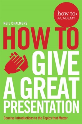 How to: Give a Great Presentation Paperback Neil Chalmers