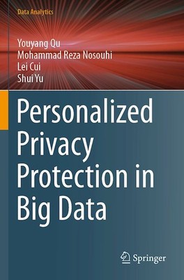 Personalized Privacy Protection in Big Data  - Qu Youyang, Nosouhi Mohammad