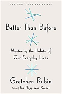 Better Than Before : Mastering the Habits of Our Everyday Lives G