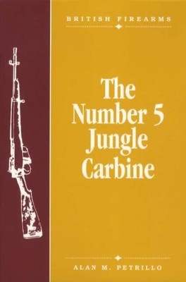 British Firearms Ser.: The Number 5 Jungle Carbine by Alan M. Petrillo (1994,...