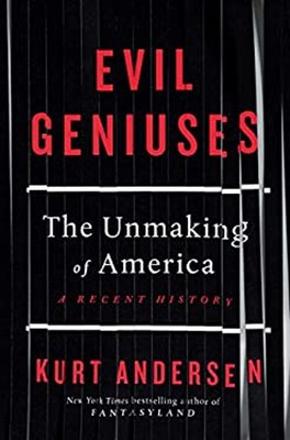 Evil Geniuses : The Unmaking of America: a Recent History Kurt An