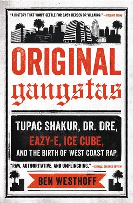 Original Gangstas: Tupac Shakur, Dr. Dre, Eazy-E, Ice Cube, and the Birth of Wes