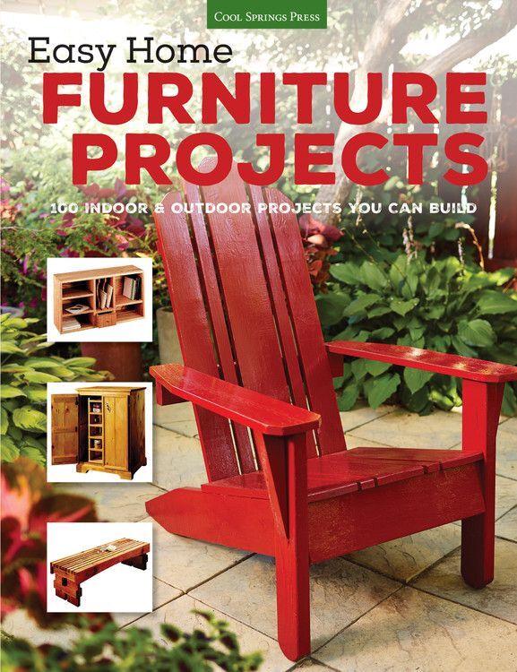 Easy Home Furniture Projects: 100 Indoor & Outdoor Projects You