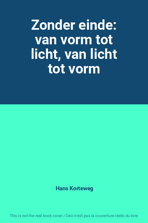 Zonder Einde: Van Vorm Tot Licht, Van Licht Tot Vorm, Hans Korteweg