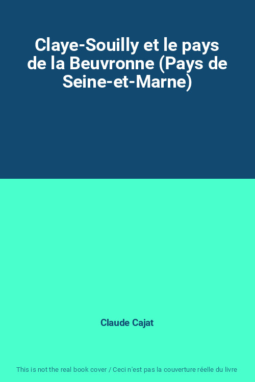 Claye-Souilly Et Le Pays De La Beuvronne (Pays De Seine-Et-Marne), Claude Cajat