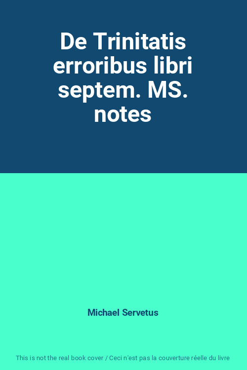 De Trinitatis Erroribus Libri Septem. Ms. Notes, Michael Servetus