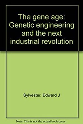 The Gene Age : Genetic Engineering and the Industrial Revolution