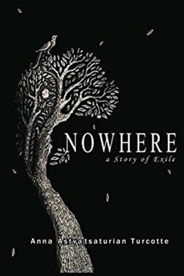 Nowhere, a Story of Exile Ms. Anna Astvatsaturian Turcotte