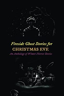 Fireside Ghost Stories for Christmas Eve: an Anthology of Winter