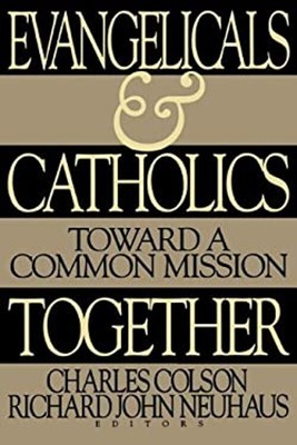Evangelicals and Catholics Together : Toward a Common Mission Cha