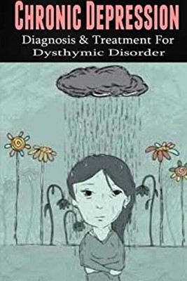 Chronic Depression : Diagnosis and Treatment for Dysthymic Disord