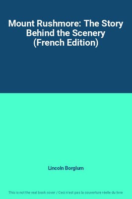 Mount Rushmore: The Story Behind the Scenery (French Edition), Lincoln Borglum