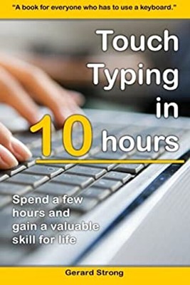 Touch Typing in 10 Hours : Spend a Few Hours Now and Gain a Valua