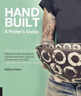 Handbuilt, a Potter's Guide: Master Timeless Techniques, Explore New Forms, Dig