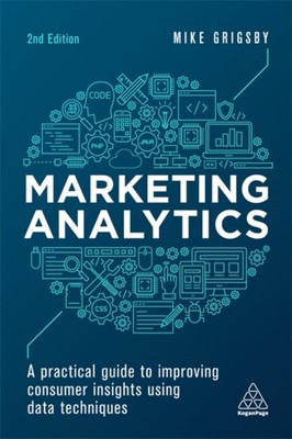 Marketing Analytics : A Practical Guide to Improving Consumer Ins
