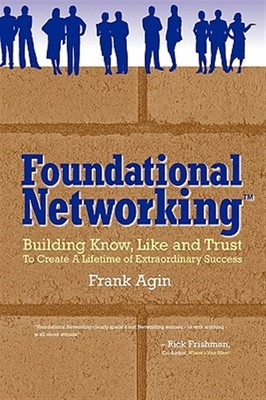 Foundational Networking: Building Know, Like and Trust to Create a Lifetime o...
