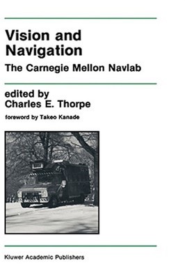 Vision and Navigation : The Carnegie Mellon Vavlab, Hardcover by Thorpe, Char...