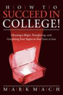 How to Succeed in College! : Choosing a Major, Transferring, and