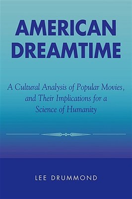 American Dreamtime : A Cultural Analysis of Popular Movies, and Their Implica...