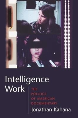 Intelligence Work : The Politics of American Documentary Jonathan