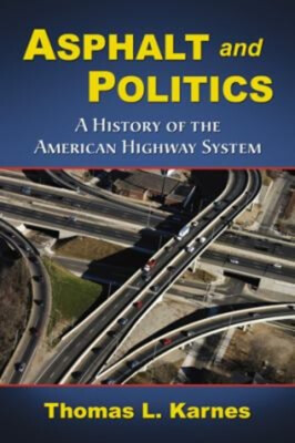 Asphalt and Politics : A History of the American Highway System P