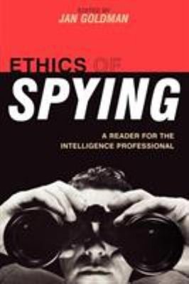 Ethics of Spying : A Reader for the Intelligence Professional Per
