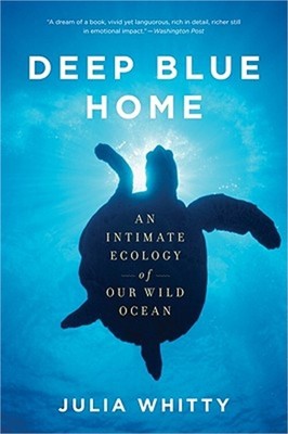 Deep Blue Home: An Intimate Ecology of Our Wild Ocean (Paperback or Softback)