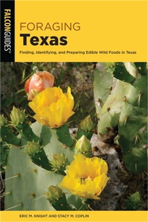 Foraging Texas: Finding, Identifying, and Preparing Edible Wild Foods in