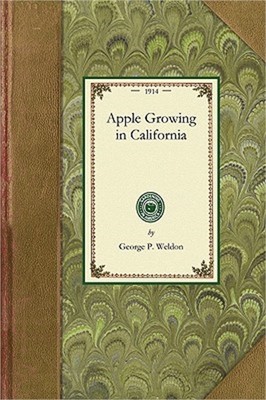 Apple Growing in California: A Practical Treatise Designed to Cover Some of the