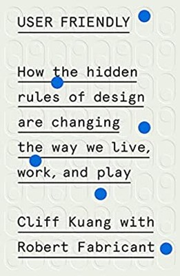 User Friendly : How the Hidden Rules of Design Are Changing the W