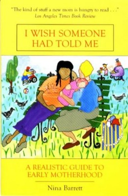 I Wish Someone Had Told Me : A Realistic Guide to Early Motherhoo