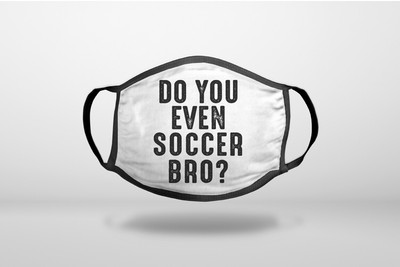 Do You Even Soccer Bro? - Cotton Reusable Soft Face Mask Covering