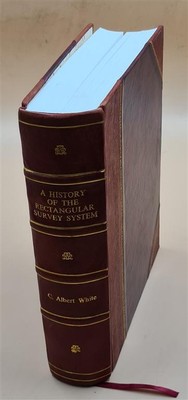 A history of the rectangular survey system / by C. Albert White. [Leather Bound]