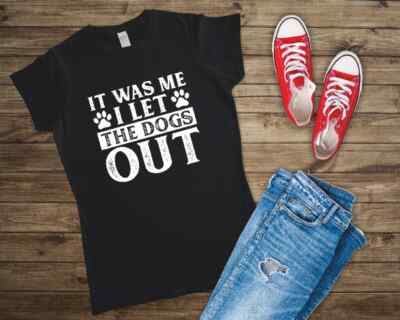It Was Me, I Let The Dogs Out Ladies Fitted T Shirt Sizes Small-2XL