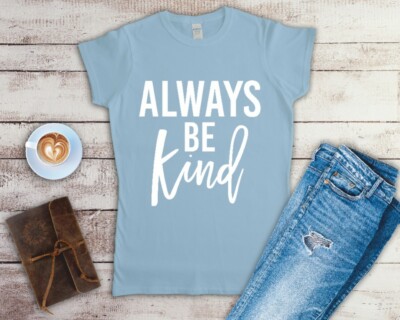 Always Be Kind Ladies Fitted T Shirt Sizes Small-2XL