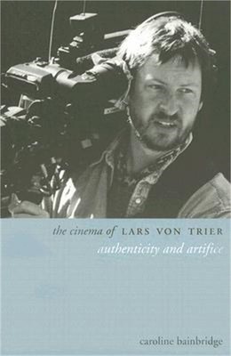 The Cinema of Lars Von Trier: Authenticity and Artifice (Paperback or Softback)