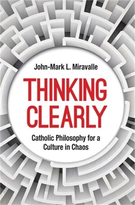 Thinking Clearly: Catholic Philosophy for a Culture in Chaos (Paperback or Softb