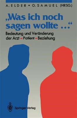 Was Ich Noch Sagen Wollte... : Bedeutung Und Veranderung Der Arztpatientbezie...