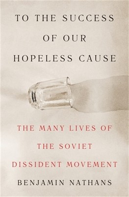 To the Success of Our Hopeless Cause: The Many Lives of the Soviet Dissident Mov