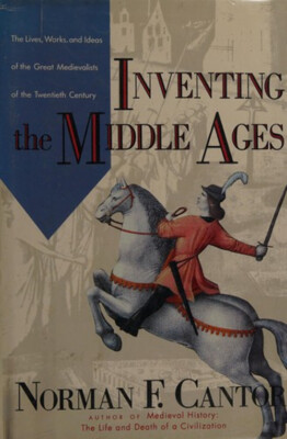Inventing the Middle Ages : The Lives, Works, and Ideas of the Gr