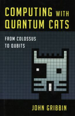 Computing with Quantum Cats : From Colossus to Qubits Hardcover J