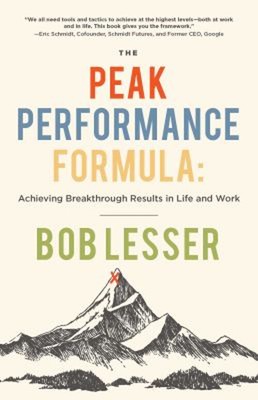 The Peak Performance Formula : Achieving Breakthrough Results in