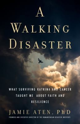 A Walking Disaster : What Surviving Katrina and Cancer Taught Me