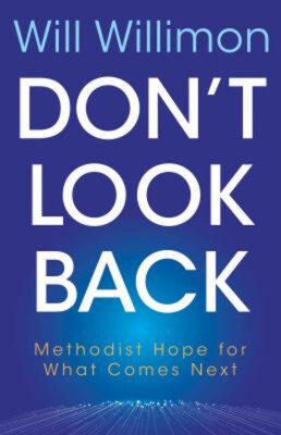Don't Look Back : Methodist Hope for What Comes Next William H. W