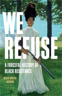We Refuse: A Forceful History of Black Resistance (Hardback or Cased Book)
