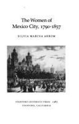 The Women of Mexico City, 1790-1857 Hardcover Silvia M. Arrom