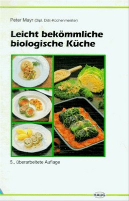 Leicht bekömmliche biologische Küche - Peter Mayr